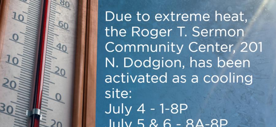 Cooling Site Activated. Due to extreme heat, the Roger T. Sermon Community Center, 201 N. Dodgion, has been activated as a cooling site: July 4 - 1-8P, July 5 &6 - 8A-8P. 